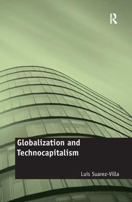 Globalization and Technocapitalism: The Political Economy of Corporate Power and Technological Domination - Luis Suarez-Villa - cover