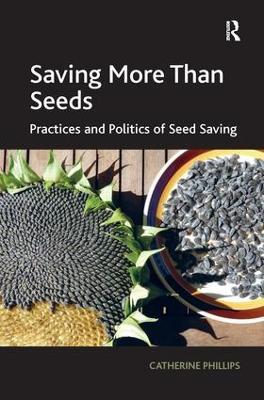 Saving More Than Seeds: Practices and Politics of Seed Saving - Catherine Phillips - cover