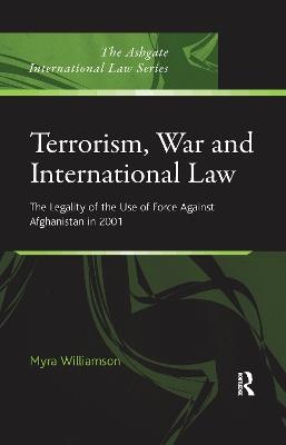 Terrorism, War and International Law: The Legality of the Use of Force Against Afghanistan in 2001 - Myra Williamson - cover