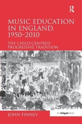 Music Education in England, 1950-2010: The Child-Centred Progressive Tradition - John Finney - cover