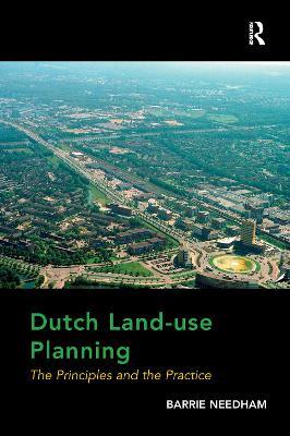 Dutch Land-use Planning: The Principles and the Practice - Barrie Needham - cover
