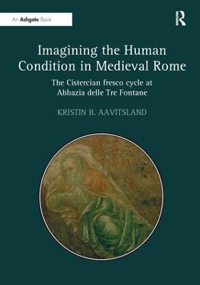 Imagining the Human Condition in Medieval Rome: The Cistercian fresco cycle at Abbazia delle Tre Fontane - Kristin B. Aavitsland - cover