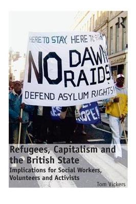 Refugees, Capitalism and the British State: Implications for Social Workers, Volunteers and Activists - Tom Vickers - cover