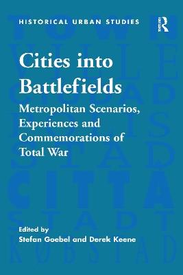 Cities into Battlefields: Metropolitan Scenarios, Experiences and Commemorations of Total War - Stefan Goebel - cover