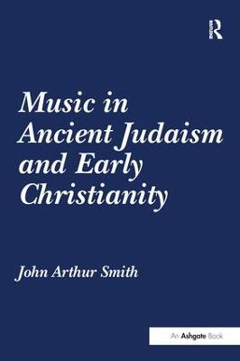 Music in Ancient Judaism and Early Christianity - John Arthur Smith - cover