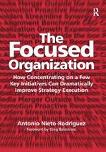 The Focused Organization: How Concentrating on a Few Key Initiatives Can Dramatically Improve Strategy Execution
