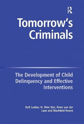 Tomorrow's Criminals: The Development of Child Delinquency and Effective Interventions - N. Wim Slot,Machteld Hoeve - cover