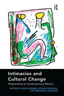 Intimacies and Cultural Change: Perspectives on Contemporary Mexico - Daniel Nehring,Rosario Esteinou - cover