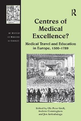 Centres of Medical Excellence?: Medical Travel and Education in Europe, 1500–1789 - Andrew Cunningham - cover