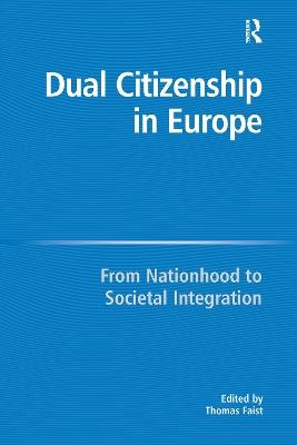 Dual Citizenship in Europe: From Nationhood to Societal Integration - cover