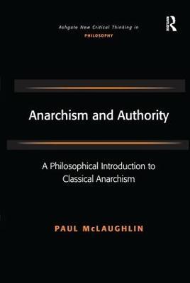 Anarchism and Authority: A Philosophical Introduction to Classical Anarchism - Paul McLaughlin - cover