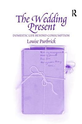 The Wedding Present: Domestic Life Beyond Consumption - Louise Purbrick - cover