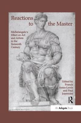 Reactions to the Master: Michelangelo's Effect on Art and Artists in the Sixteenth Century - cover