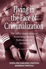 Flying in the Face of Criminalization: The Safety Implications of Prosecuting Aviation Professionals for Accidents