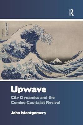 Upwave: City Dynamics and the Coming Capitalist Revival - John Montgomery - cover