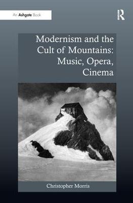 Modernism and the Cult of Mountains: Music, Opera, Cinema - Christopher Morris - cover
