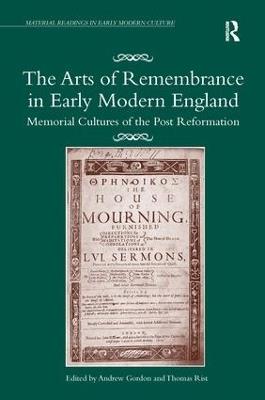 The Arts of Remembrance in Early Modern England: Memorial Cultures of the Post Reformation - cover