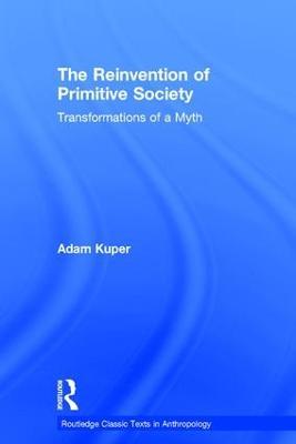 The Reinvention of Primitive Society: Transformations of a Myth - Adam Kuper - cover