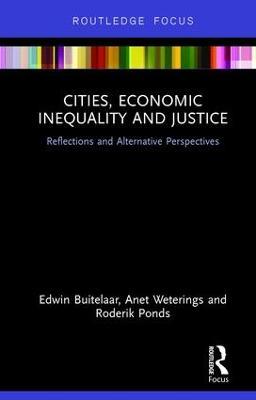 Cities, Economic Inequality and Justice: Reflections and Alternative Perspectives - Edwin Buitelaar,Anet Weterings,Roderik Ponds - cover