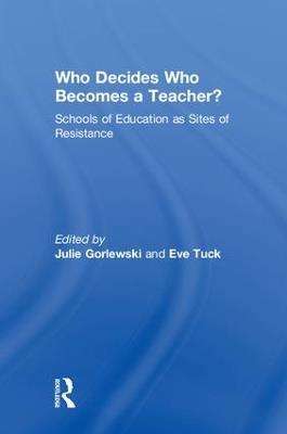 Who Decides Who Becomes a Teacher?: Schools of Education as Sites of Resistance - cover