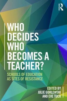Who Decides Who Becomes a Teacher?: Schools of Education as Sites of Resistance - cover