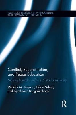 Conflict, Reconciliation and Peace Education: Moving Burundi Toward a Sustainable Future - William Timpson,Elavie Ndura,Apollinaire Bangayimbaga - cover