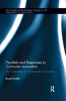 Parallels and Responses to Curricular Innovation: The Possibilities of Posthumanistic Education - Brad Petitfils - cover