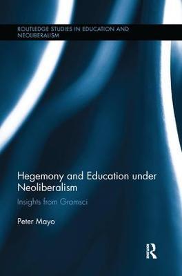 Hegemony and Education Under Neoliberalism: Insights from Gramsci - Peter Mayo - cover