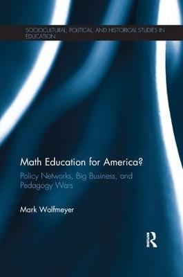 Math Education for America?: Policy Networks, Big Business, and Pedagogy Wars - Mark Wolfmeyer - cover