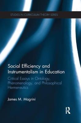 Social Efficiency and Instrumentalism in Education: Critical Essays in Ontology, Phenomenology, and Philosophical Hermeneutics - James M. Magrini - cover