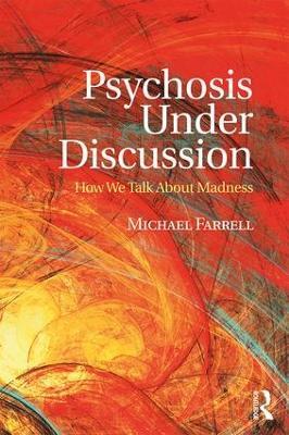 Psychosis Under Discussion: How We Talk About Madness - Michael Farrell - cover