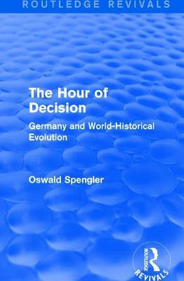 Routledge Revivals: The Hour of Decision (1934): Germany and World-Historical Evolution - Oswald Spengler - cover