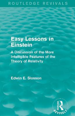 Routledge Revivals: Easy Lessons in Einstein (1922): A Discussion of the More Intelligible Features of the Theory of Relativity - Edwin E. Slosson - cover
