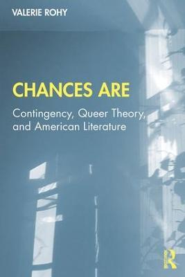 Chances Are: Contingency, Queer Theory and American Literature - Valerie Rohy - cover