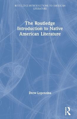 The Routledge Introduction to Native American Literature - ew Lopenzina - cover