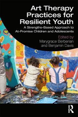 Art Therapy Practices for Resilient Youth: A Strengths-Based Approach to At-Promise Children and Adolescents - cover