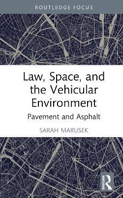 Law, Space, and the Vehicular Environment: Pavement and Asphalt - Sarah Marusek - cover