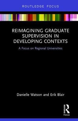 Reimagining Graduate Supervision in Developing Contexts: A Focus on Regional Universities - Danielle Watson,Erik Blair - cover