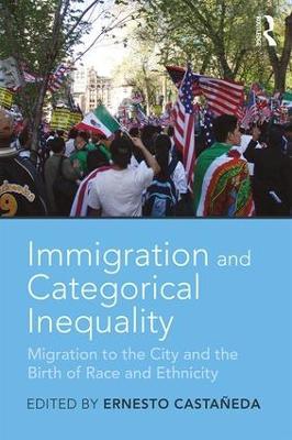 Immigration and Categorical Inequality: Migration to the City and the Birth of Race and Ethnicity - cover