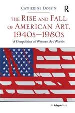 The Rise and Fall of American Art, 1940s–1980s: A Geopolitics of Western Art Worlds