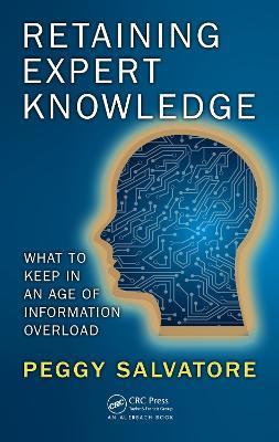 Retaining Expert Knowledge: What to Keep in an Age of Information Overload - Peggy Salvatore - cover