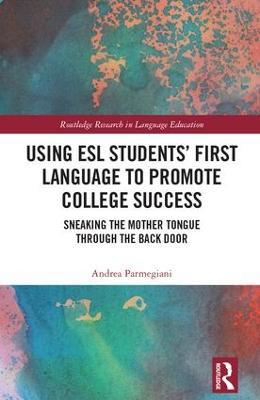 Using ESL Students’ First Language to Promote College Success: Sneaking the Mother Tongue through the Backdoor - Andrea Parmegiani - cover