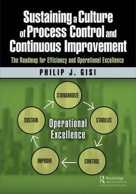 Sustaining a Culture of Process Control and Continuous Improvement: The Roadmap for Efficiency and Operational Excellence - Philip J. Gisi - cover