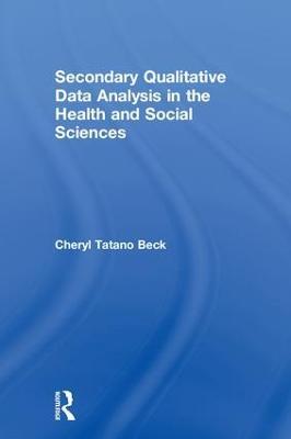 Secondary Qualitative Data Analysis in the Health and Social Sciences - Cheryl Tatano Beck - cover