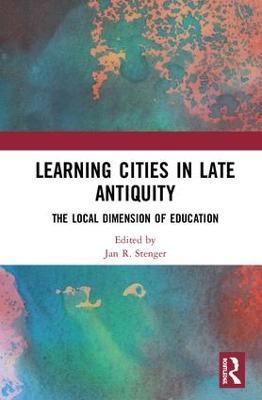 Learning Cities in Late Antiquity: The Local Dimension of Education - cover