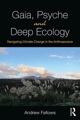 Gaia, Psyche and Deep Ecology: Navigating Climate Change in the Anthropocene - Andrew Fellows - cover