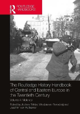 The Routledge History Handbook of Central and Eastern Europe in the Twentieth Century: Volume 4: Violence - cover