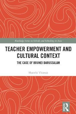Teacher Empowerment and Cultural Context: The Case of Brunei Darussalam - Shanthi Thomas - cover