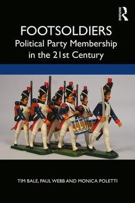 Footsoldiers: Political Party Membership in the 21st Century - Tim Bale,Paul Webb,Monica Poletti - cover