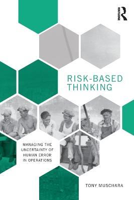 Risk-Based Thinking: Managing the Uncertainty of Human Error in Operations - Tony Muschara - cover